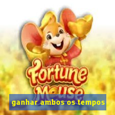 ganhar ambos os tempos